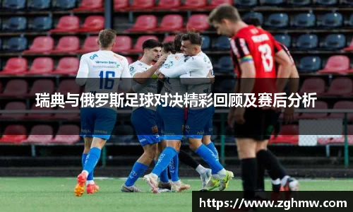 瑞典与俄罗斯足球对决精彩回顾及赛后分析