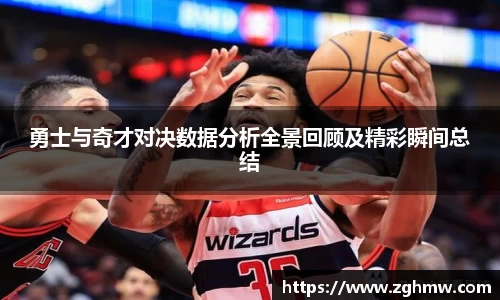 勇士与奇才对决数据分析全景回顾及精彩瞬间总结
